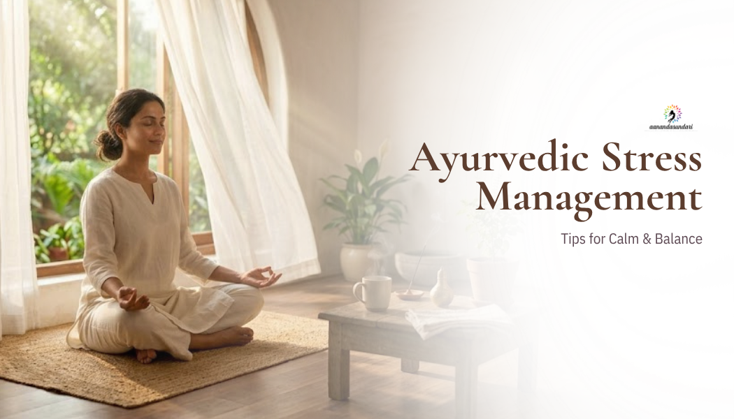 Ayurvedic Stress Management: Tips for Calm & Balance