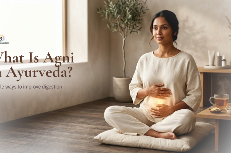 What Is Agni in Ayurveda? Simple ways to improve digestion