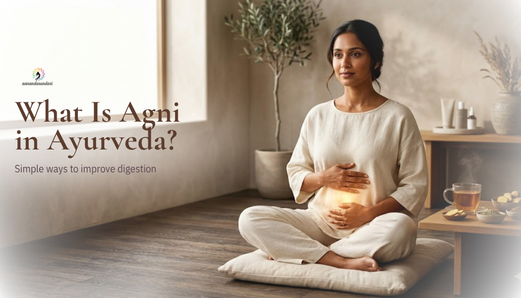 What Is Agni in Ayurveda? Simple ways to improve digestion