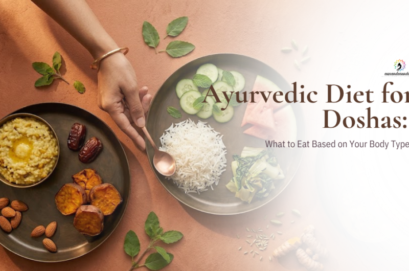 Ayurvedic Diet for Doshas: What to Eat Based on Your Body Type