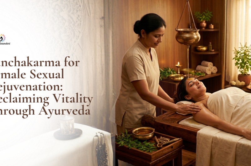 Panchakarma for Female Sexual Rejuvenation: Reclaiming Vitality Through Ayurveda