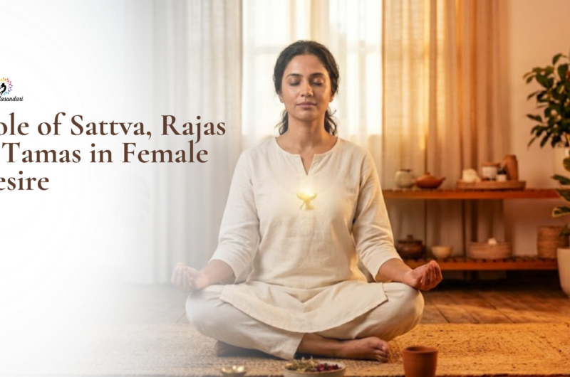 Role of Sattva, Rajas & Tamas in Female Desire